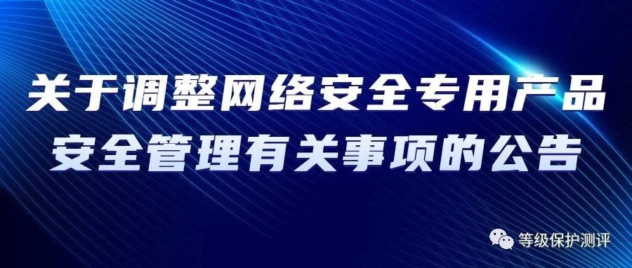 關于調整網絡安全專用産品安全管理有關事項的公告